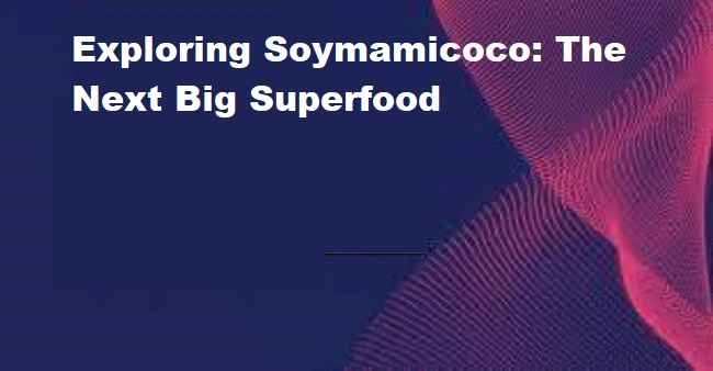 Exploring Soymamicoco The Next Big Superfood Trend for Wellness Seekers